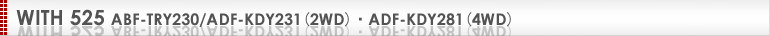 WITH 525 ABF-TRY230/ADF-KDY231(2WD)・ADF-KDY281(4WD)
